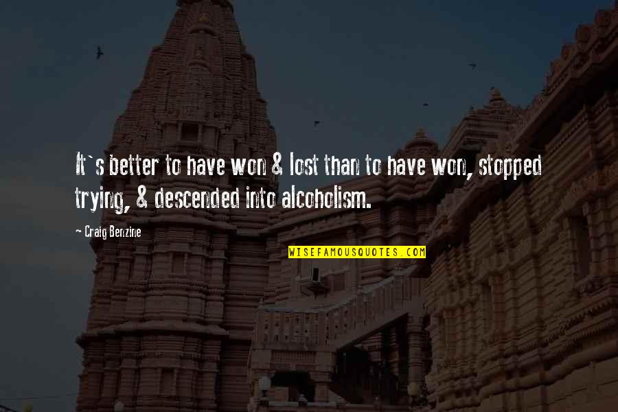 Alcoholism's Quotes By Craig Benzine: It's better to have won & lost than