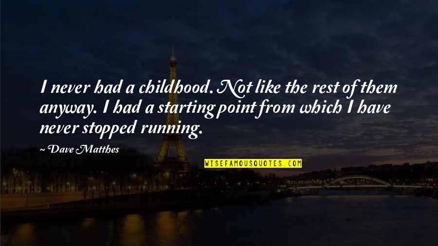 Alcoholism's Quotes By Dave Matthes: I never had a childhood. Not like the