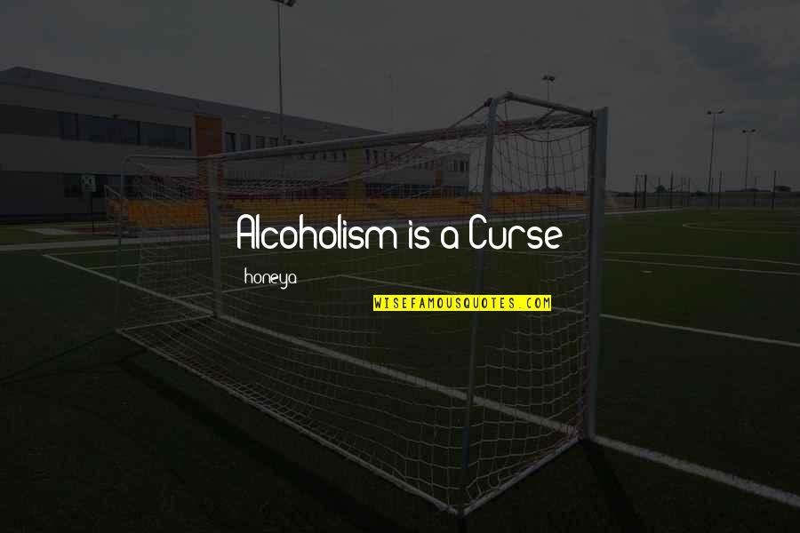 Alcoholism's Quotes By Honeya: Alcoholism is a Curse