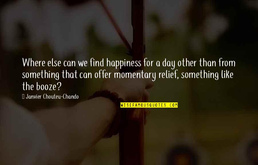 Alcoholism's Quotes By Janvier Chouteu-Chando: Where else can we find happiness for a
