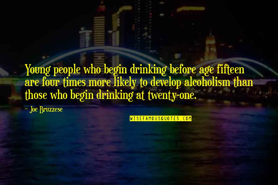 Alcoholism's Quotes By Joe Bruzzese: Young people who begin drinking before age fifteen