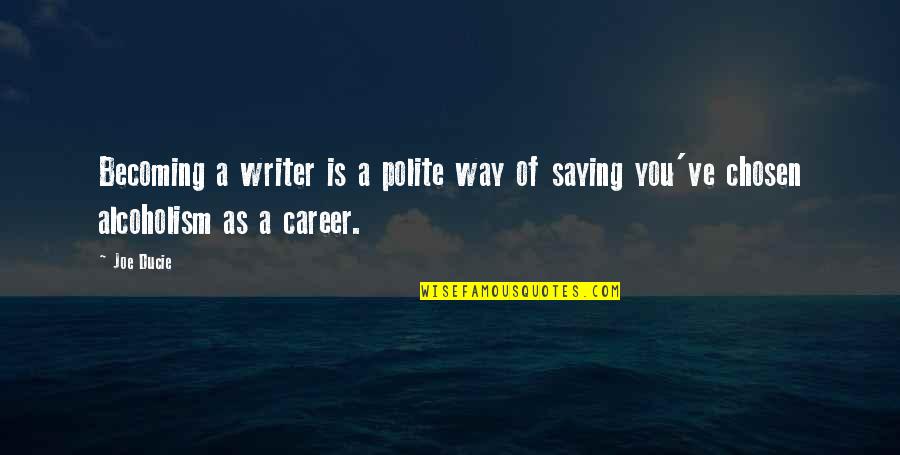 Alcoholism's Quotes By Joe Ducie: Becoming a writer is a polite way of