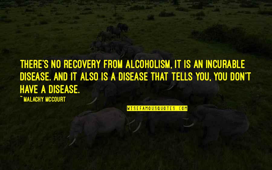 Alcoholism's Quotes By Malachy McCourt: There's no recovery from alcoholism, it is an