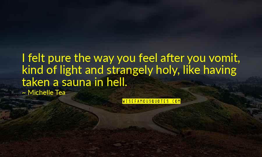 Alcoholism's Quotes By Michelle Tea: I felt pure the way you feel after