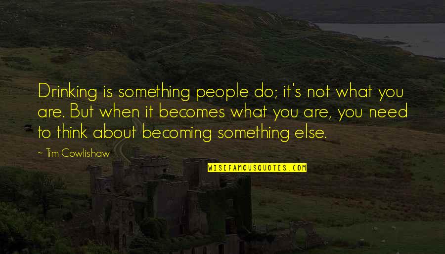Alcoholism's Quotes By Tim Cowlishaw: Drinking is something people do; it's not what
