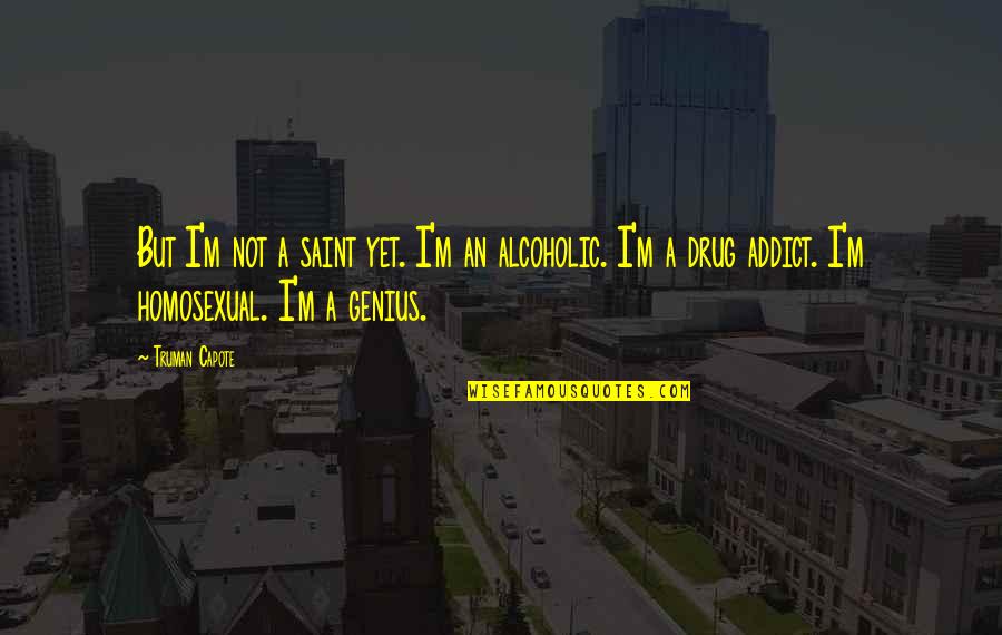 Alcoholism's Quotes By Truman Capote: But I'm not a saint yet. I'm an