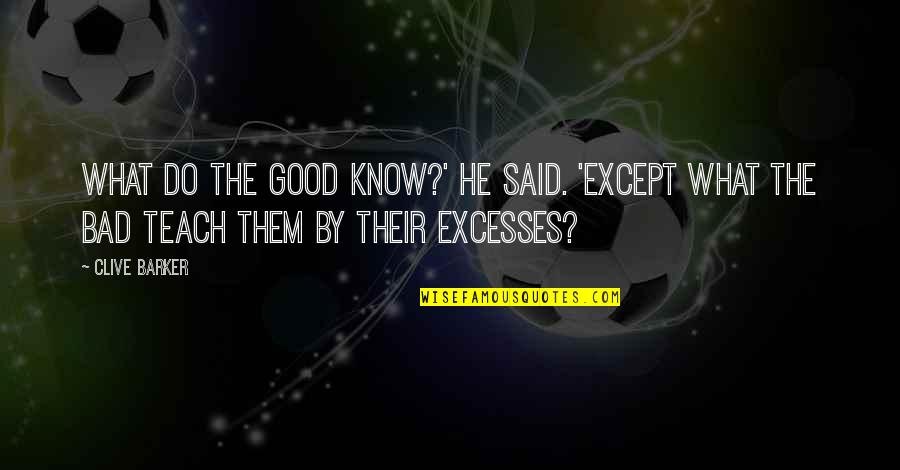 Alcolin Quotes By Clive Barker: What do the good know?' he said. 'Except