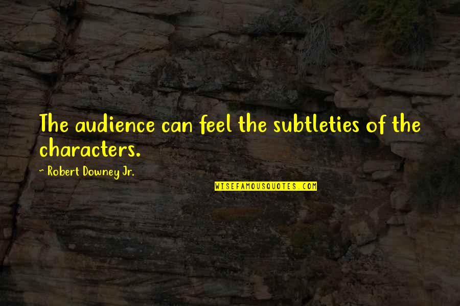 Alcolin Quotes By Robert Downey Jr.: The audience can feel the subtleties of the Alcolin Quotes By Robert Downey Jr.: The audience can feel the subtleties of the