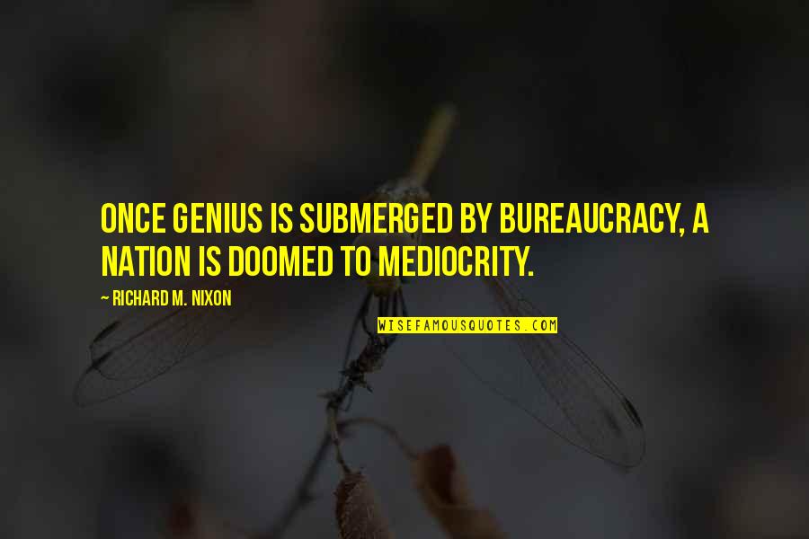 Alcon Careers Quotes By Richard M. Nixon: Once genius is submerged by bureaucracy, a nation
