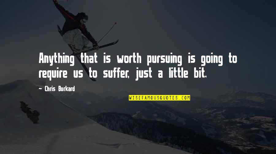 Alcon Quotes By Chris Burkard: Anything that is worth pursuing is going to