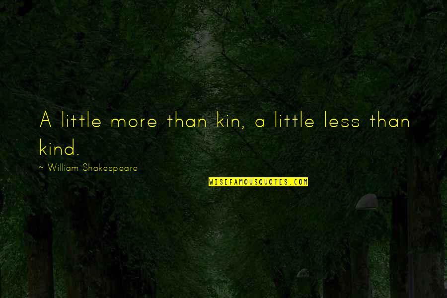 Alcon Quotes By William Shakespeare: A little more than kin, a little less