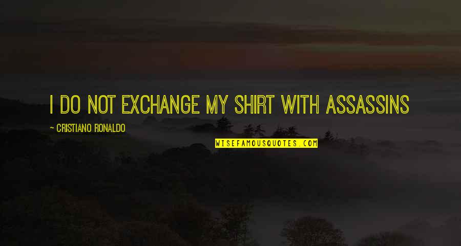 Alcool Quotes By Cristiano Ronaldo: I do not exchange my shirt with ASSASSINS