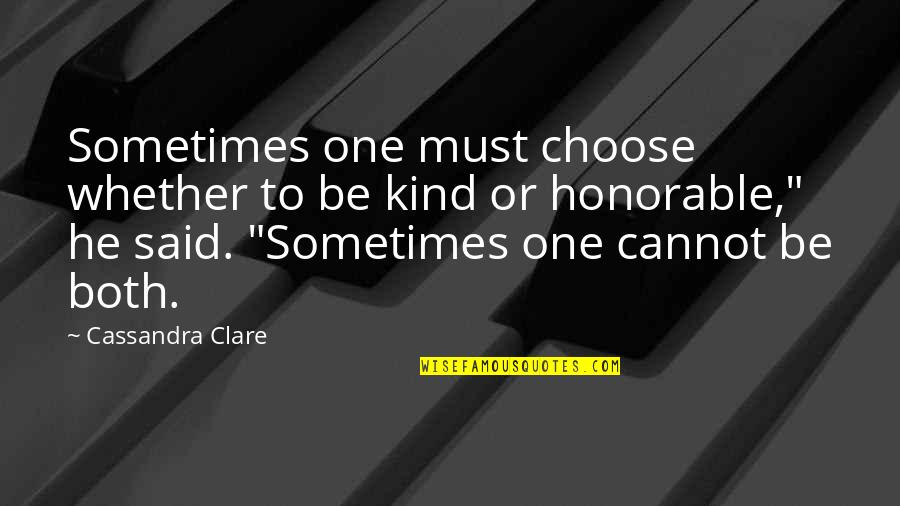 Alcools Blancs Quotes By Cassandra Clare: Sometimes one must choose whether to be kind Alcools Blancs Quotes By Cassandra Clare: Sometimes one must choose whether to be kind