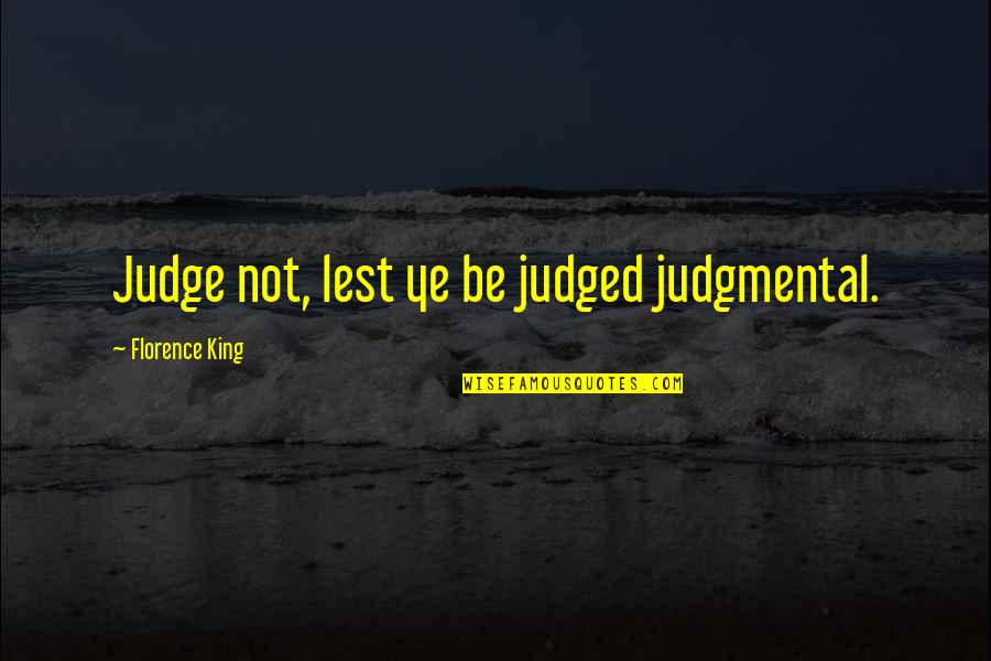 Alcorta Spain Quotes By Florence King: Judge not, lest ye be judged judgmental.