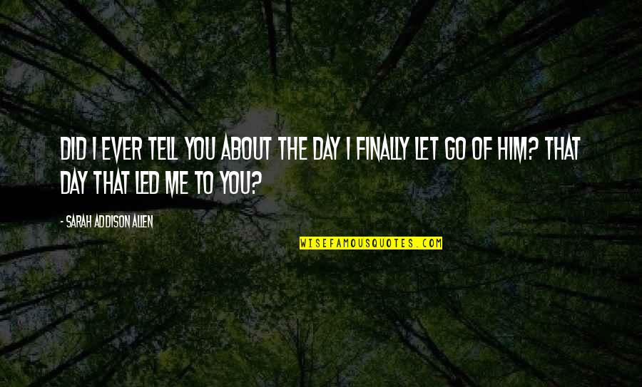 Alcosser Quotes By Sarah Addison Allen: Did I ever tell you about the day Alcosser Quotes By Sarah Addison Allen: Did I ever tell you about the day