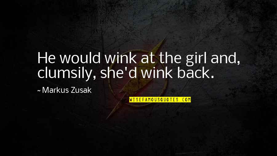 Alcotts Aunt Quotes By Markus Zusak: He would wink at the girl and, clumsily, Alcotts Aunt Quotes By Markus Zusak: He would wink at the girl and, clumsily,