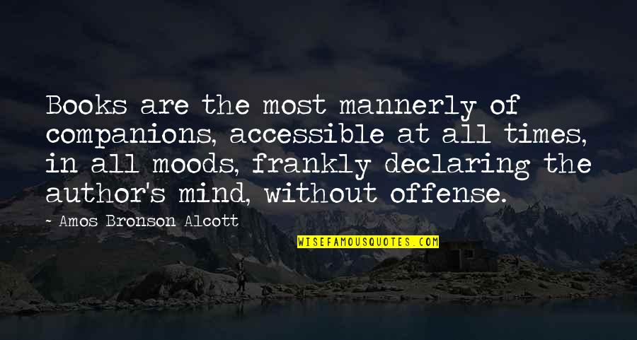 Alcott's Quotes By Amos Bronson Alcott: Books are the most mannerly of companions, accessible