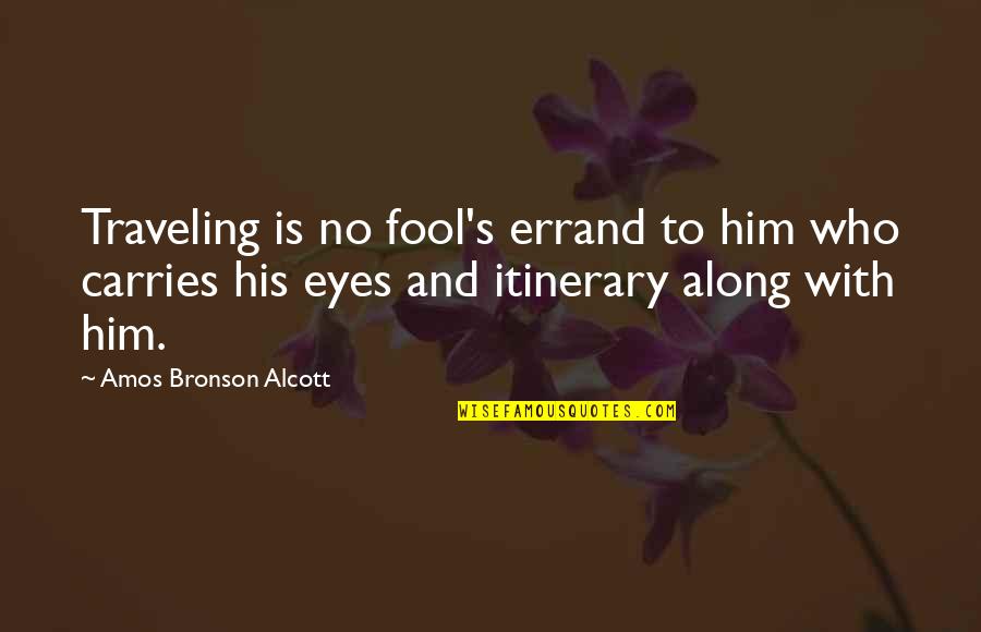 Alcott's Quotes By Amos Bronson Alcott: Traveling is no fool's errand to him who