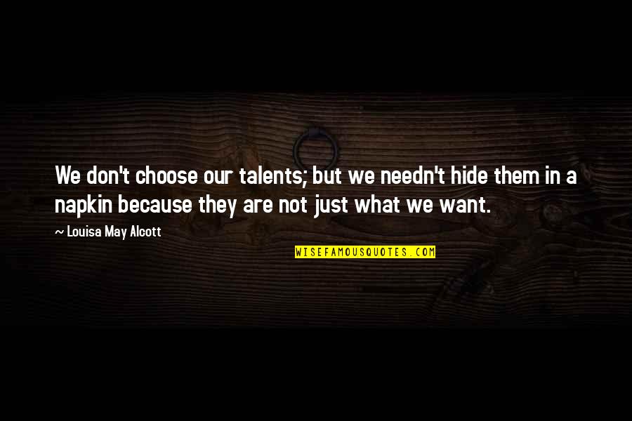 Alcott's Quotes By Louisa May Alcott: We don't choose our talents; but we needn't