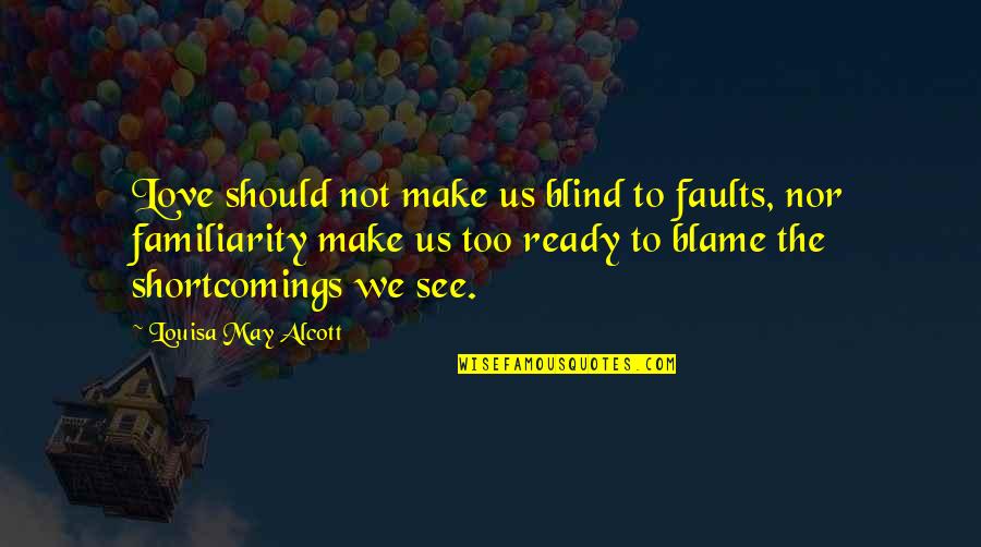 Alcott's Quotes By Louisa May Alcott: Love should not make us blind to faults,