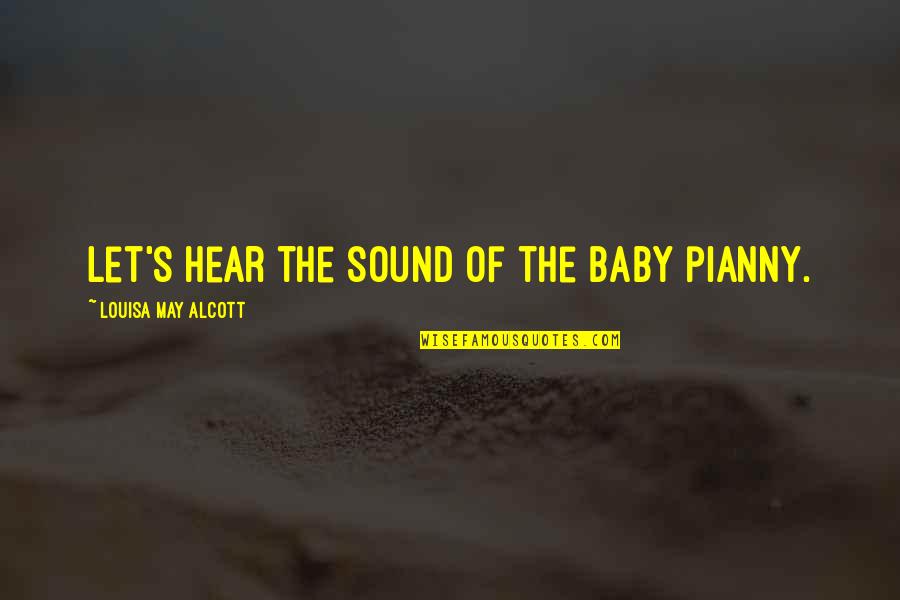 Alcott's Quotes By Louisa May Alcott: Let's hear the sound of the baby pianny.