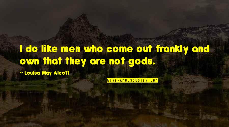 Alcott's Quotes By Louisa May Alcott: I do like men who come out frankly