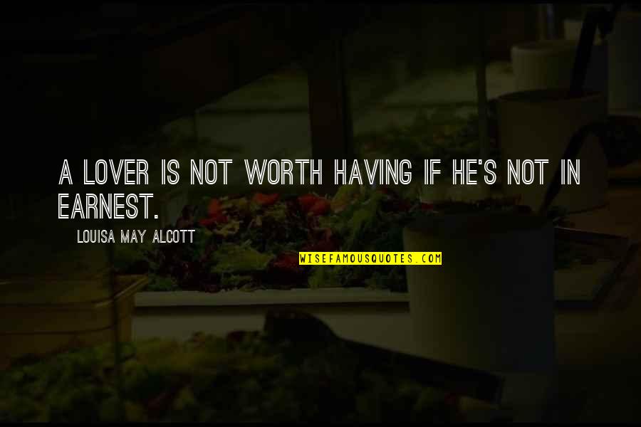 Alcott's Quotes By Louisa May Alcott: A lover is not worth having if he's