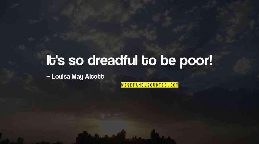 Alcott's Quotes By Louisa May Alcott: It's so dreadful to be poor!