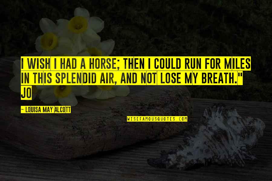 Alcott's Quotes By Louisa May Alcott: I wish I had a horse; then I