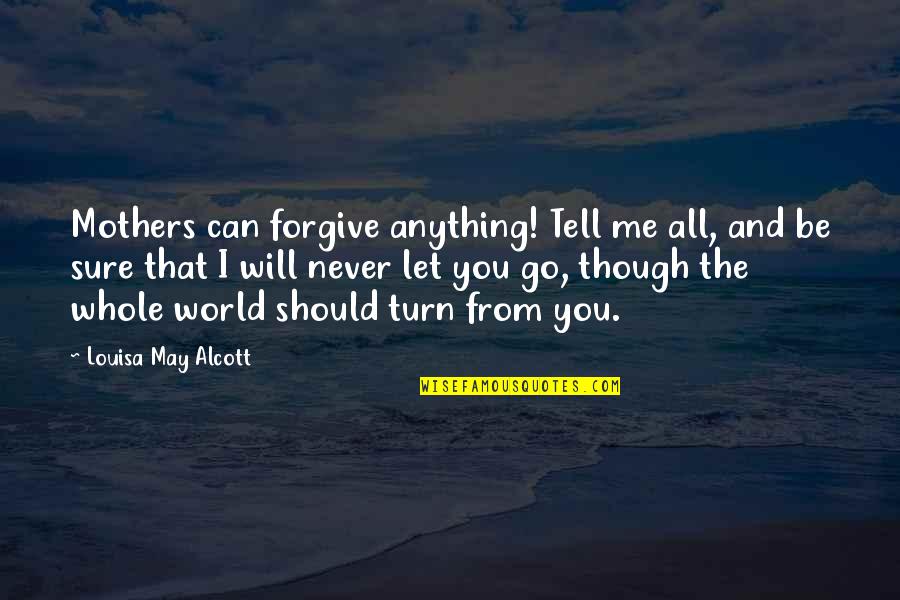 Alcott's Quotes By Louisa May Alcott: Mothers can forgive anything! Tell me all, and