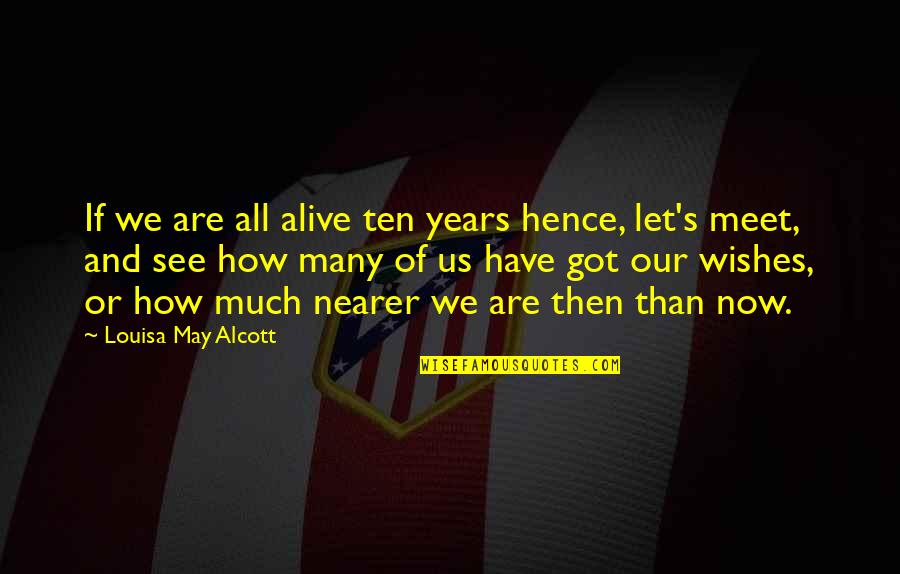 Alcott's Quotes By Louisa May Alcott: If we are all alive ten years hence,