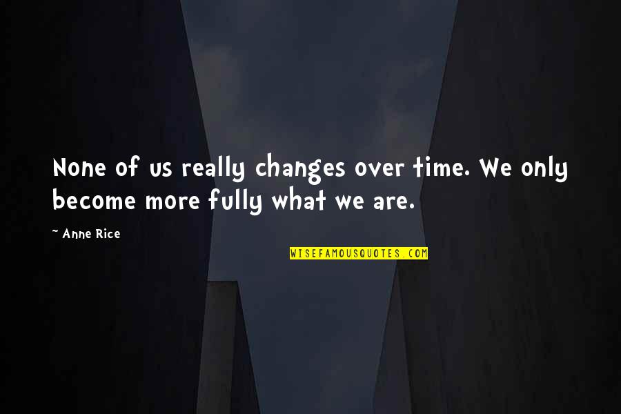 Alcs Score Quotes By Anne Rice: None of us really changes over time. We