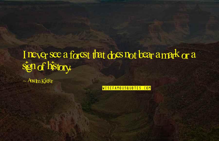 Alcs Score Quotes By Anselm Kiefer: I never see a forest that does not