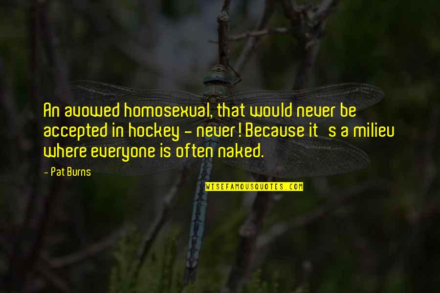 Alcubierre Drive Quotes By Pat Burns: An avowed homosexual, that would never be accepted Alcubierre Drive Quotes By Pat Burns: An avowed homosexual, that would never be accepted