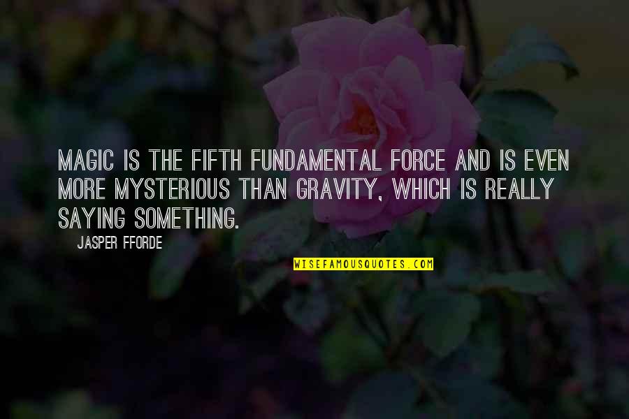 Alcuin Books Quotes By Jasper Fforde: Magic is the fifth fundamental force and is Alcuin Books Quotes By Jasper Fforde: Magic is the fifth fundamental force and is