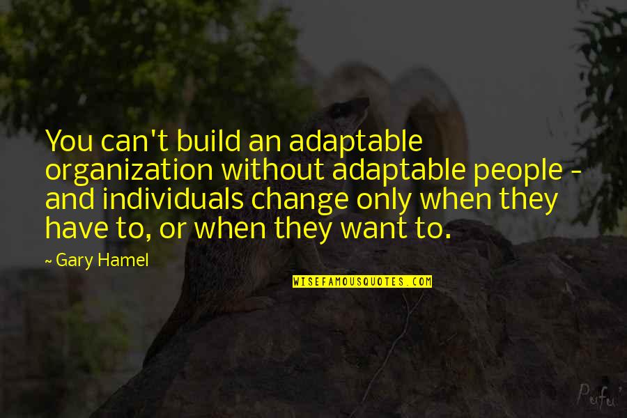 Alcuin Dallas Quotes By Gary Hamel: You can't build an adaptable organization without adaptable