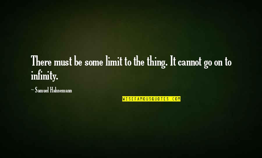 Alcuinus Quotes By Samuel Hahnemann: There must be some limit to the thing.
