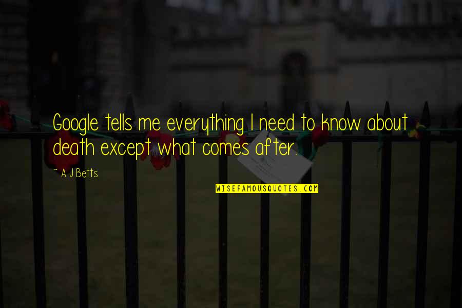 Alcuna Jr Quotes By A J Betts: Google tells me everything I need to know