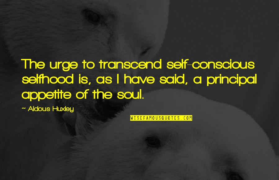 Alcuna Jr Quotes By Aldous Huxley: The urge to transcend self-conscious selfhood is, as Alcuna Jr Quotes By Aldous Huxley: The urge to transcend self-conscious selfhood is, as