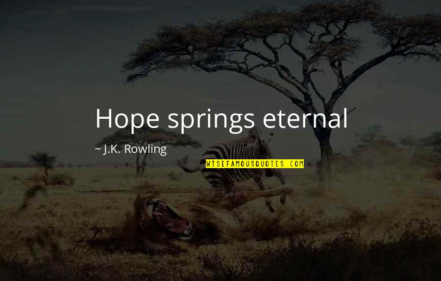 Alcuna Jr Quotes By J.K. Rowling: Hope springs eternal Alcuna Jr Quotes By J.K. Rowling: Hope springs eternal