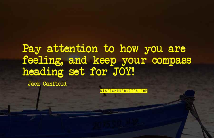 Alcuna Jr Quotes By Jack Canfield: Pay attention to how you are feeling, and