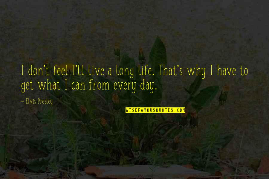 Alcune Piante Quotes By Elvis Presley: I don't feel I'll live a long life. Alcune Piante Quotes By Elvis Presley: I don't feel I'll live a long life.