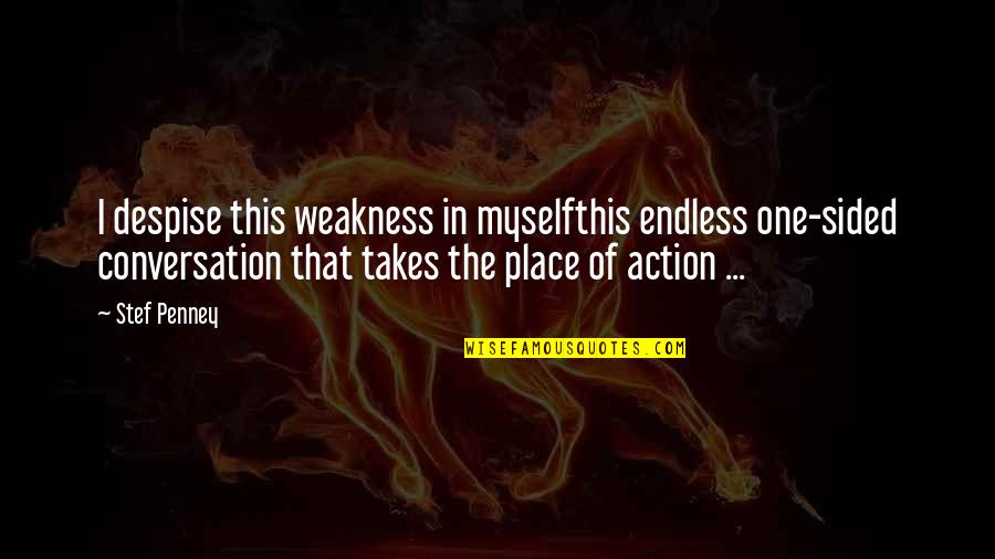 Alcune Piante Quotes By Stef Penney: I despise this weakness in myselfthis endless one-sided Alcune Piante Quotes By Stef Penney: I despise this weakness in myselfthis endless one-sided