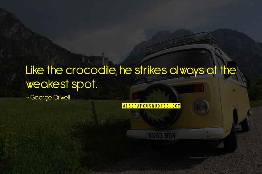 Alcuni Vs Qualche Quotes By George Orwell: Like the crocodile, he strikes always at the