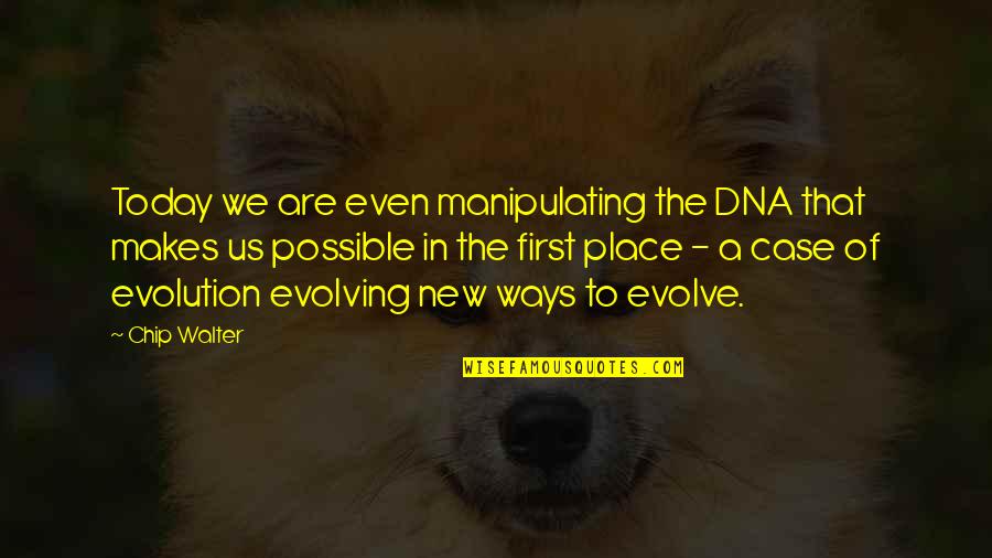 Alcuno Quotes By Chip Walter: Today we are even manipulating the DNA that