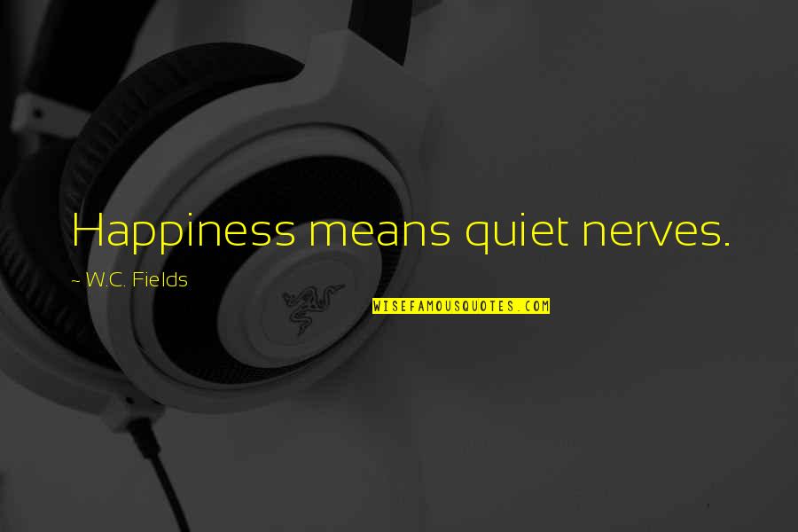 Alcyoneus Egg Quotes By W.C. Fields: Happiness means quiet nerves.