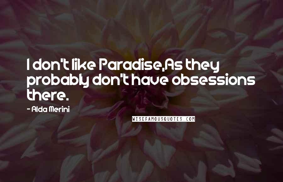 Alda Merini quotes: I don't like Paradise,As they probably don't have obsessions there.