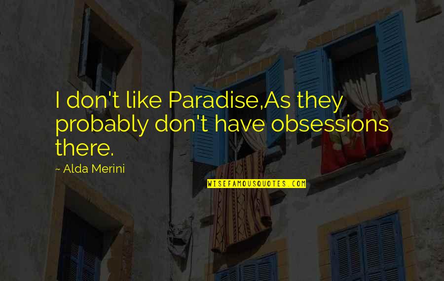 Alda Merini Quotes By Alda Merini: I don't like Paradise,As they probably don't have