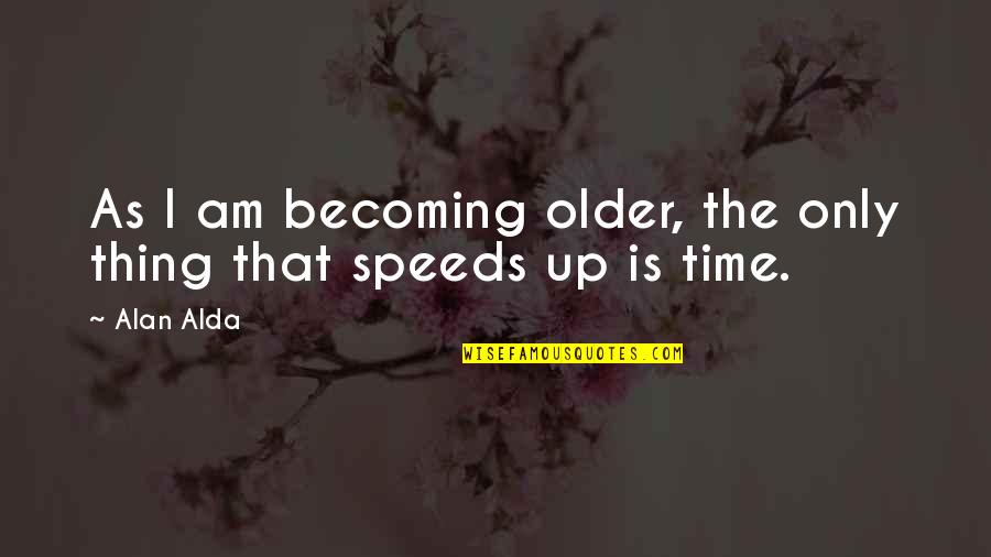 Alda Quotes By Alan Alda: As I am becoming older, the only thing