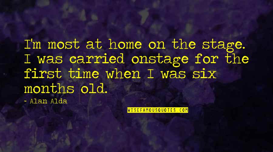 Alda Quotes By Alan Alda: I'm most at home on the stage. I